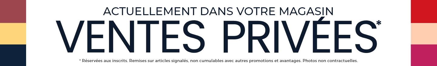 Nos Ventes Privées vous réservent des prix exceptionnels sur nos collections. Conditions en magasin.