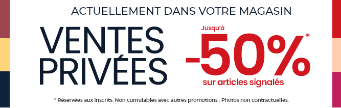 Nos Ventes Privées vous réservent des prix jusqu’à 50% sur nos collections. Conditions en magasin.